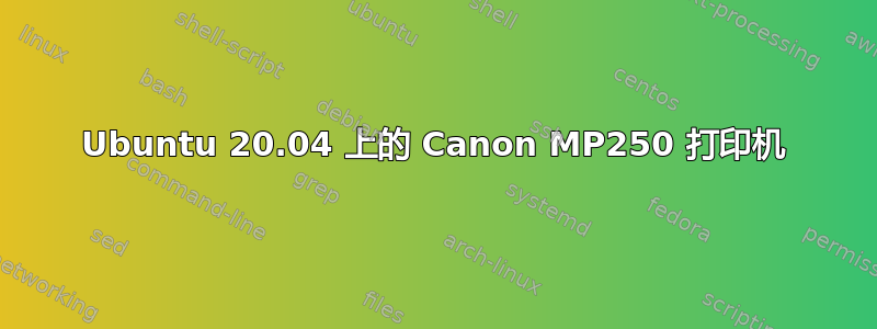 Ubuntu 20.04 上的 Canon MP250 打印机