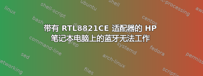 带有 RTL8821CE 适配器的 HP 笔记本电脑上的蓝牙无法工作