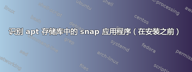 识别 apt 存储库中的 snap 应用程序（在安装之前）