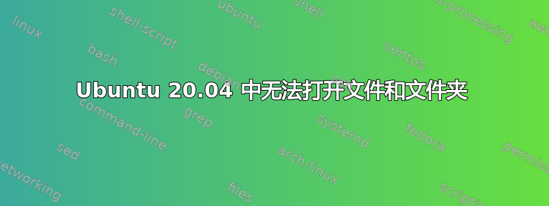 Ubuntu 20.04 中无法打开文件和文件夹