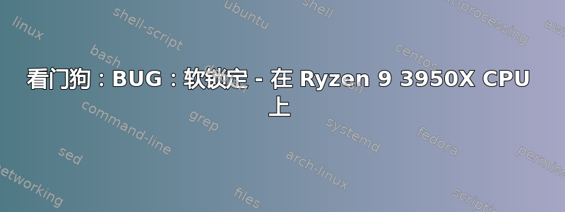 看门狗：BUG：软锁定 - 在 Ryzen 9 3950X CPU 上