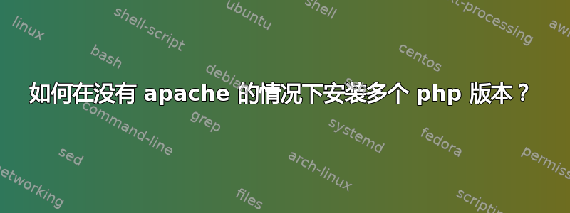 如何在没有 apache 的情况下安装多个 php 版本？