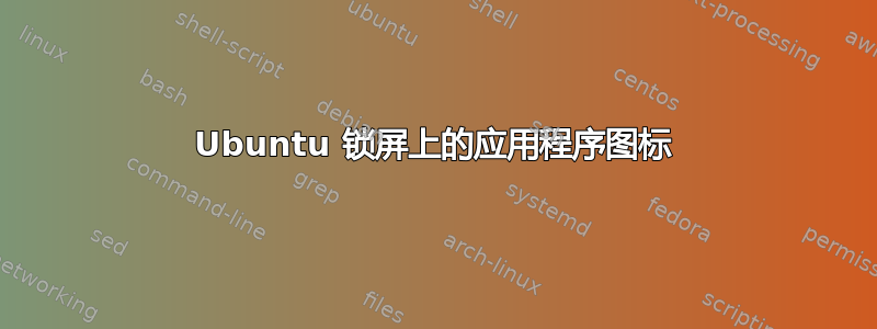 Ubuntu 锁屏上的应用程序图标