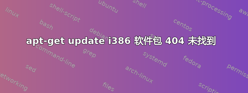 apt-get update i386 软件包 404 未找到 