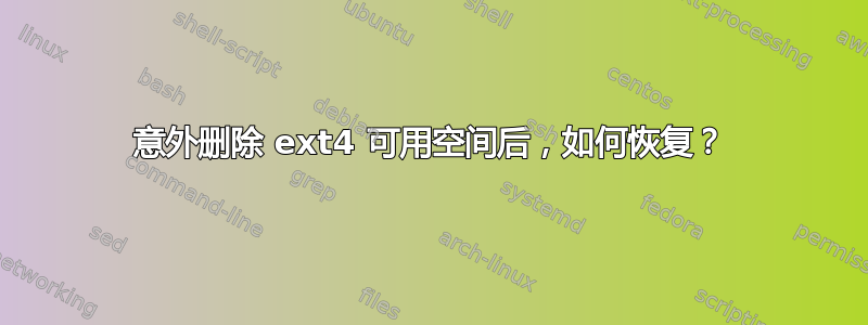 意外删除 ext4 可用空间后，如何恢复？