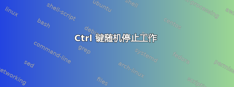 Ctrl 键随机停止工作