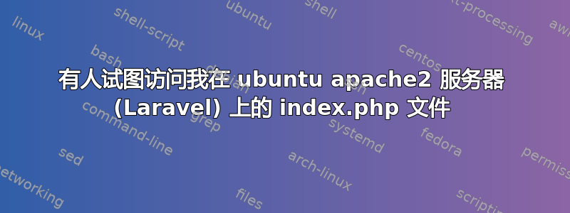 有人试图访问我在 ubuntu apache2 服务器 (Laravel) 上的 index.php 文件