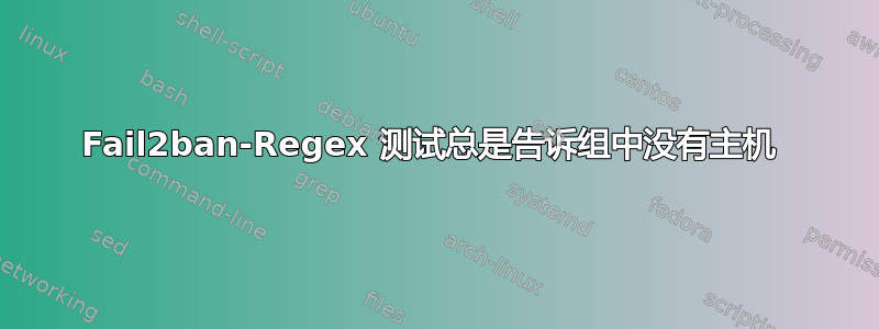 Fail2ban-Regex 测试总是告诉组中没有主机 