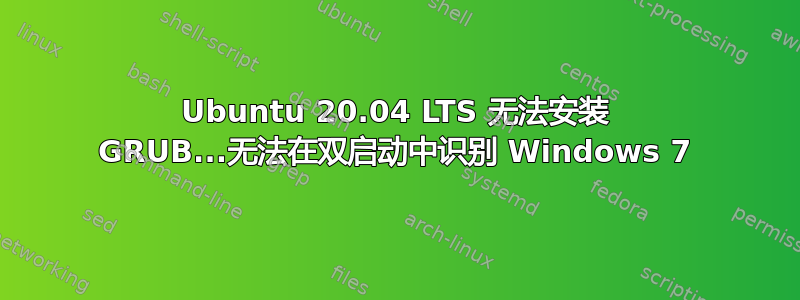 Ubuntu 20.04 LTS 无法安装 GRUB...无法在双启动中识别 Windows 7