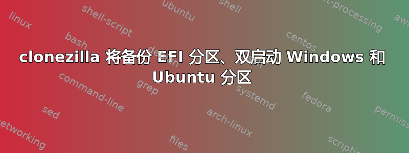 clonezilla 将备份 EFI 分区、双启动 Windows 和 Ubuntu 分区