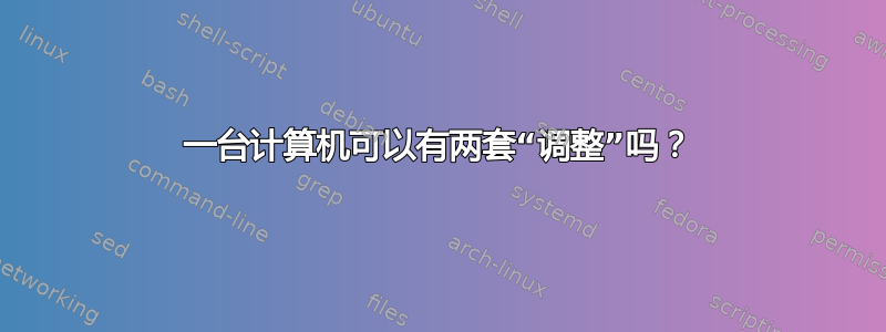 一台计算机可以有两套“调整”吗？