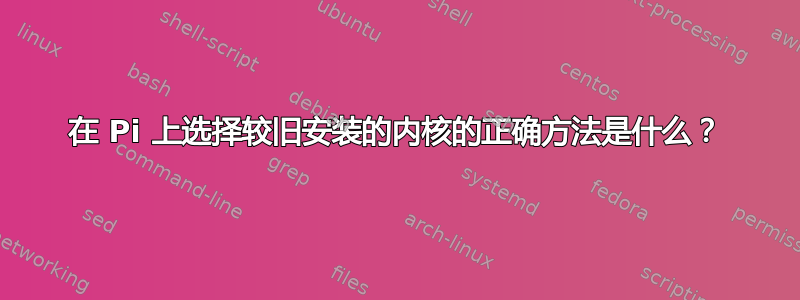 在 Pi 上选择较旧安装的内核的正确方法是什么？