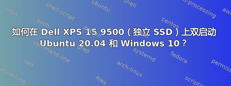 如何在 Dell XPS 15 9500（独立 SSD）上双启动 Ubuntu 20.04 和 Windows 10？