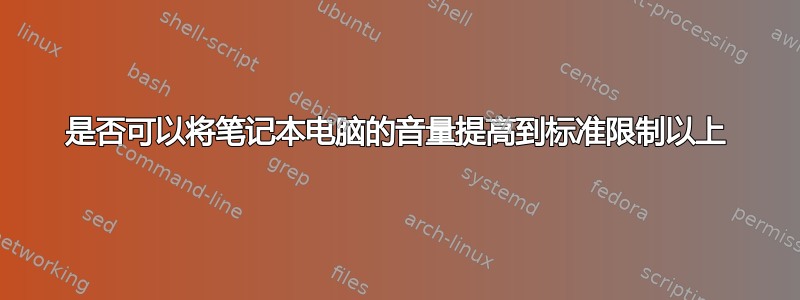 是否可以将笔记本电脑的音量提高到标准限制以上