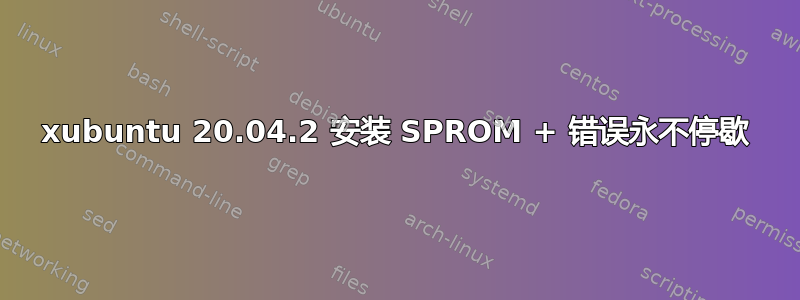 xubuntu 20.04.2 安装 SPROM + 错误永不停歇