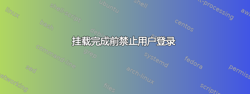 挂载完成前禁止用户登录