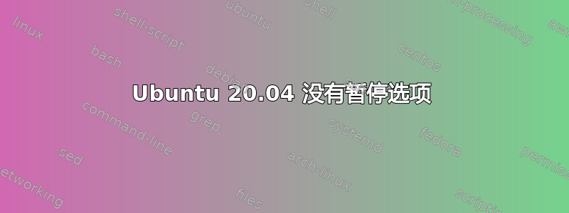 Ubuntu 20.04 没有暂停选项