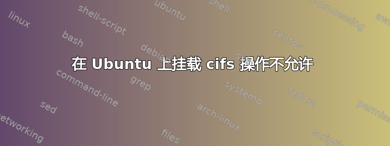 在 Ubuntu 上挂载 cifs 操作不允许