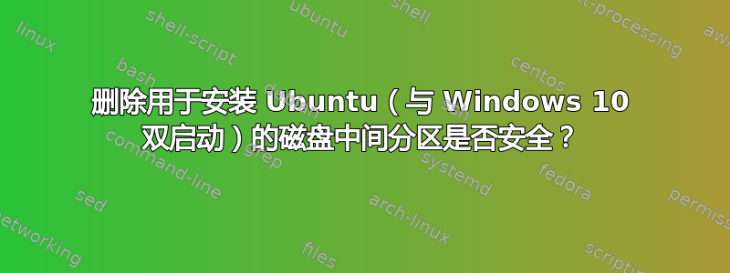 删除用于安装 Ubuntu（与 Windows 10 双启动）的磁盘中间分区是否安全？