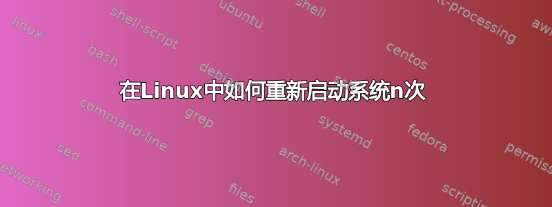 在Linux中如何重新启动系统n次