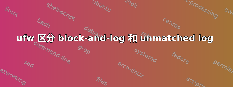 ufw 区分 block-and-log 和 unmatched log