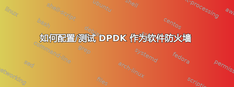 如何配置/测试 DPDK 作为软件防火墙