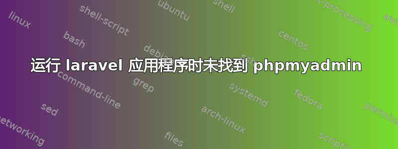 运行 laravel 应用程序时未找到 phpmyadmin