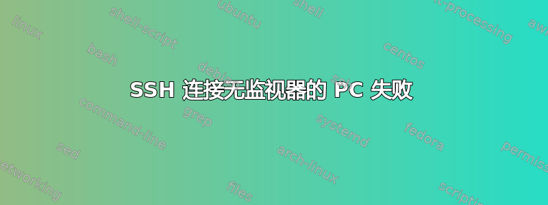 SSH 连接无监视器的 PC 失败