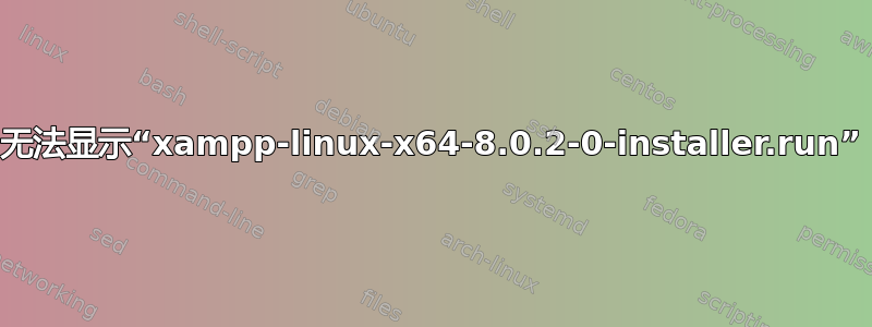 无法显示“xampp-linux-x64-8.0.2-0-installer.run”