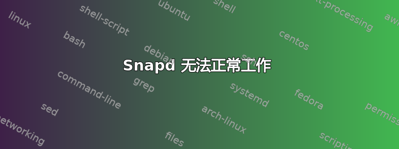 Snapd 无法正常工作