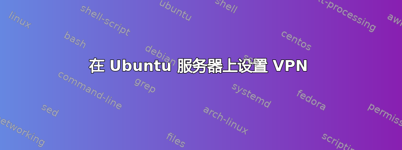 在 Ubuntu 服务器上设置 VPN