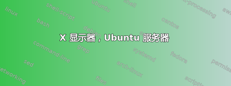 X 显示器，Ubuntu 服务器