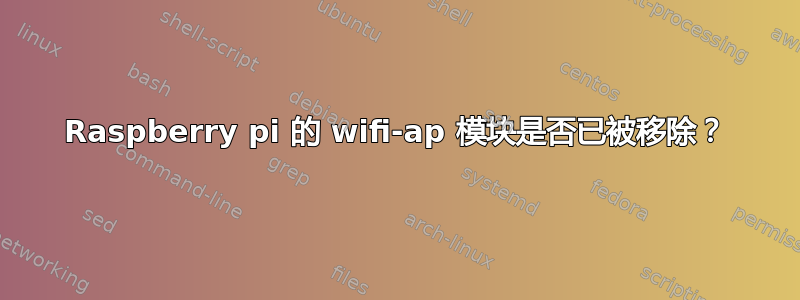 Raspberry pi 的 wifi-ap 模块是否已被移除？