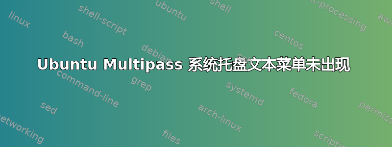 Ubuntu Multipass 系统托盘文本菜单未出现