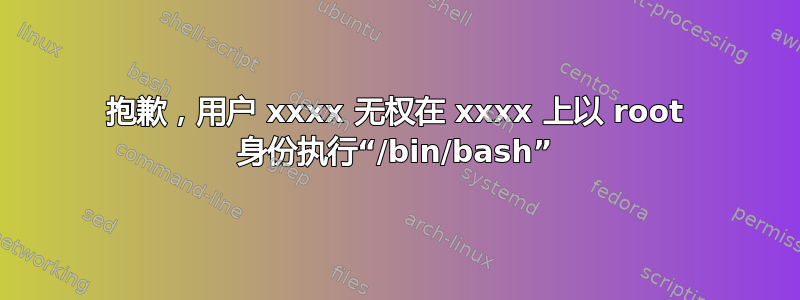 抱歉，用户 xxxx 无权在 xxxx 上以 root 身份执行“/bin/bash”