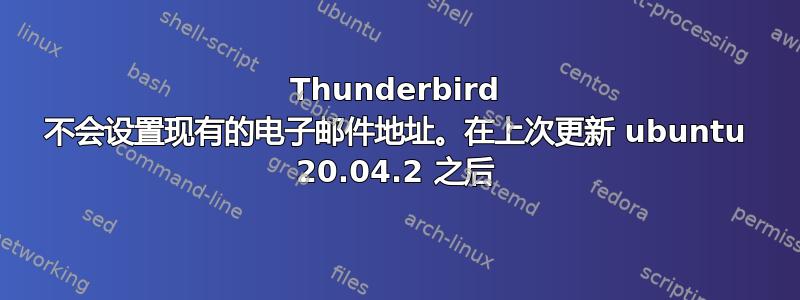 Thunderbird 不会设置现有的电子邮件地址。在上次更新 ubuntu 20.04.2 之后