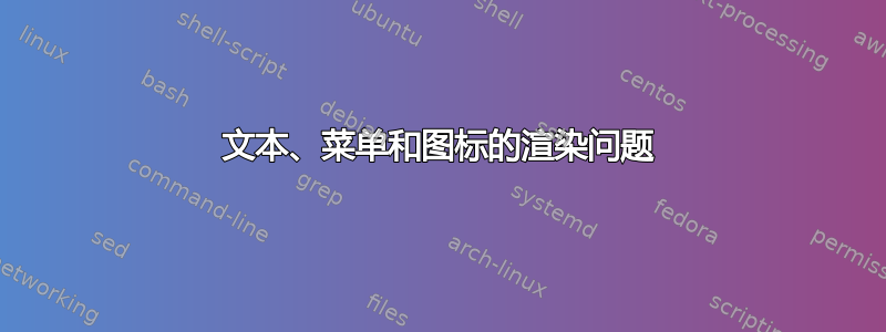 文本、菜单和图标的渲染问题