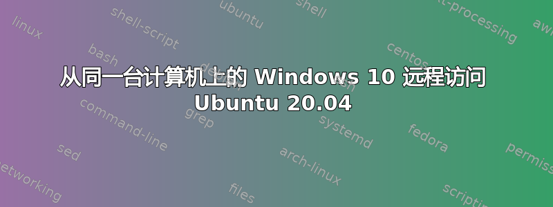 从同一台计算机上的 Windows 10 远程访问 Ubuntu 20.04