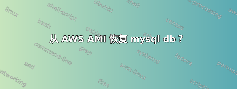 从 AWS AMI 恢复 mysql db？