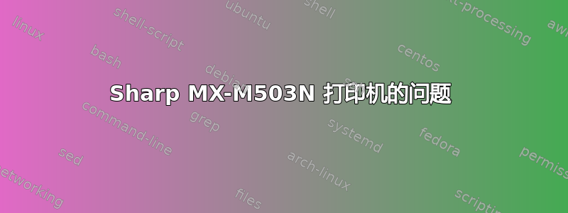 Sharp MX-M503N 打印机的问题