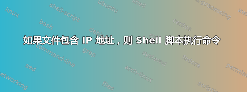 如果文件包含 IP 地址，则 Shell 脚本执行命令