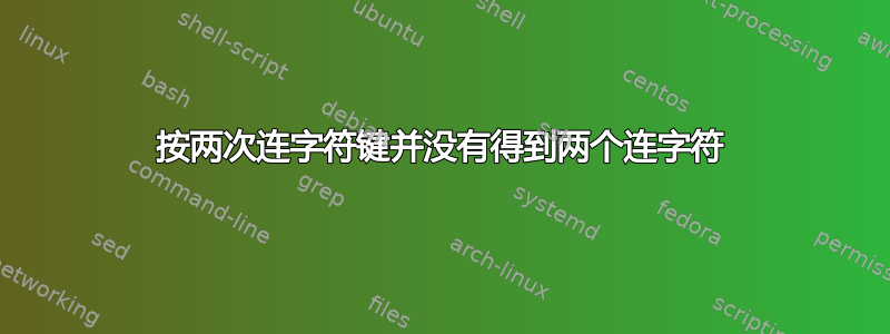 按两次连字符键并没有得到两个连字符