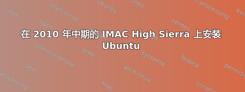 在 2010 年中期的 IMAC High Sierra 上安装 Ubuntu