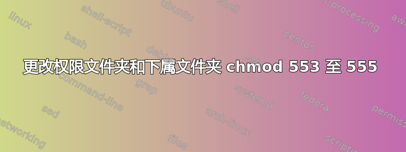 更改权限文件夹和下属文件夹 chmod 553 至 555