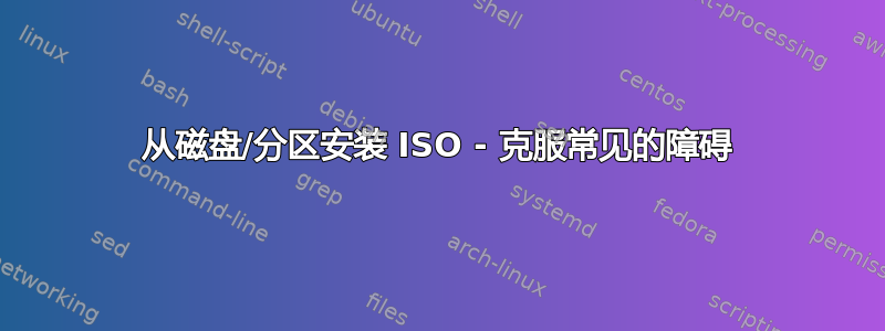 从磁盘/分区安装 ISO - 克服常见的障碍