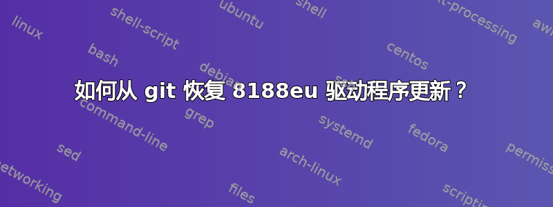 如何从 git 恢复 8188eu 驱动程序更新？