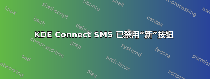 KDE Con​​nect SMS 已禁用“新”按钮