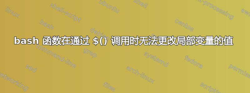 bash 函数在通过 $() 调用时无法更改局部变量的值