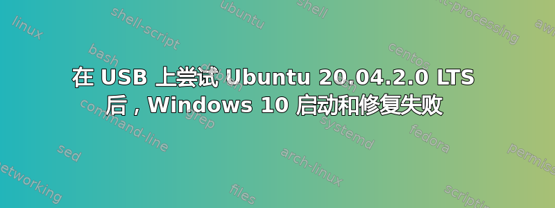 在 USB 上尝试 Ubuntu 20.04.2.0 LTS 后，Windows 10 启动和修复失败