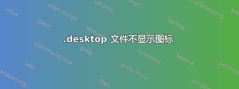 .desktop 文件不显示图标